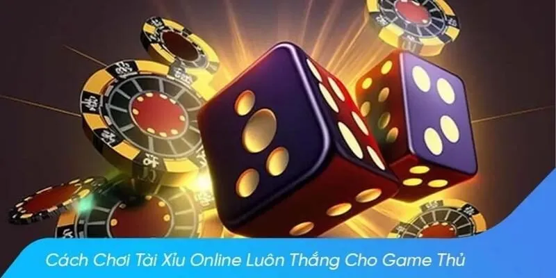 Cách chơi Tài xỉu Online luôn thắng cho game thủ