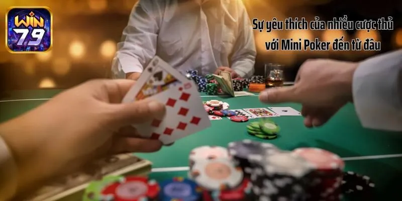 Sự yêu thích của nhiều cược thủ với Mini Poker đến từ đâu