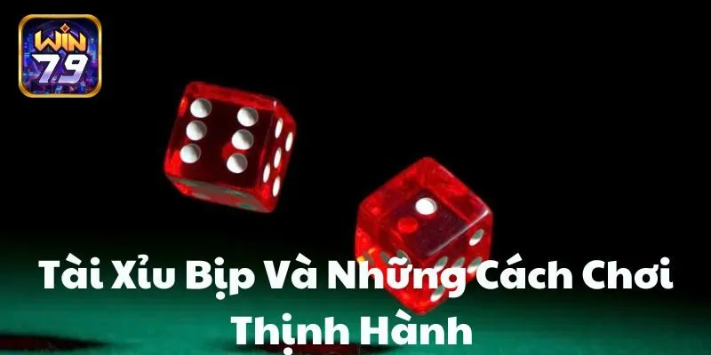 Một số loại hình về Tài xỉu bịp thịnh hành
